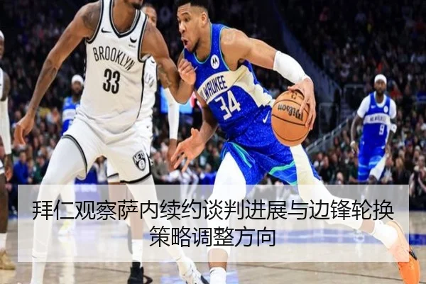 拜仁观察萨内续约谈判进展与边锋轮换策略调整方向