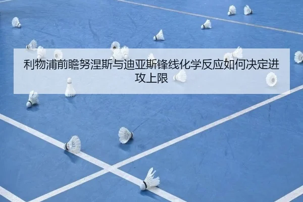 利物浦前瞻努涅斯与迪亚斯锋线化学反应如何决定进攻上限